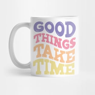 Good Things Take Time Mug